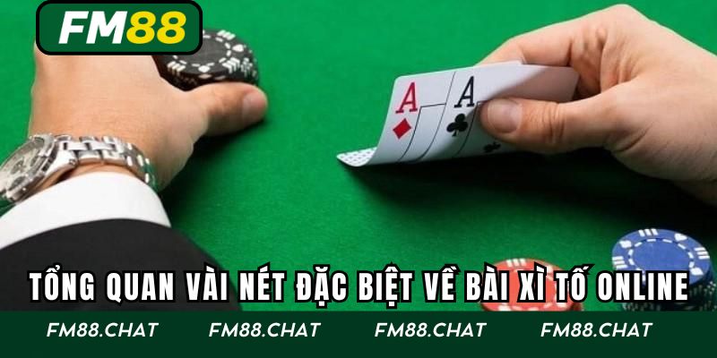 Tổng quan vài nét đặc biệt về bài xì tố online