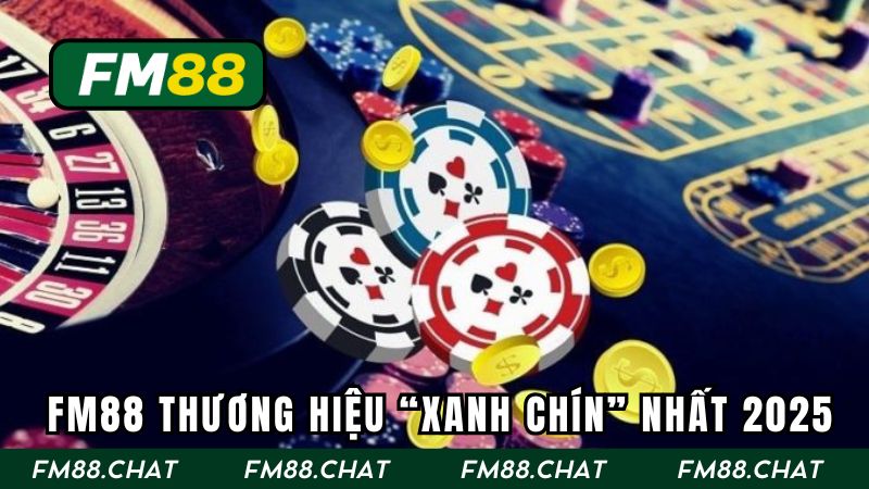 Nhà cái FM88 một thương hiệu “xanh chín” nhất 2025