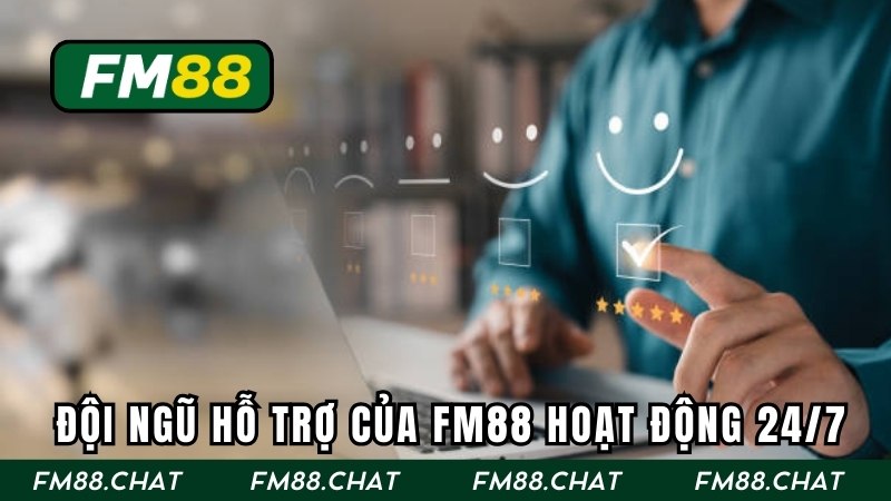 Đội ngũ hỗ trợ của FM88 hoạt động 24/7 không ngừng nghỉ