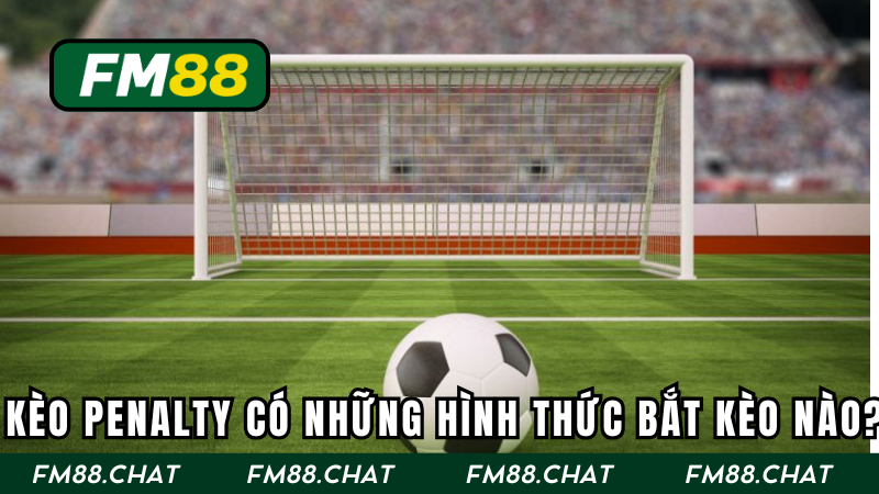Penalty có những hình thức bắt kèo như thế nào?