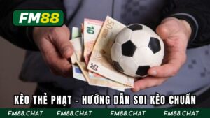 Kèo Thẻ Phạt Là Gì? Hướng Dẫn Soi Kèo Chuẩn Xác Tại FM88