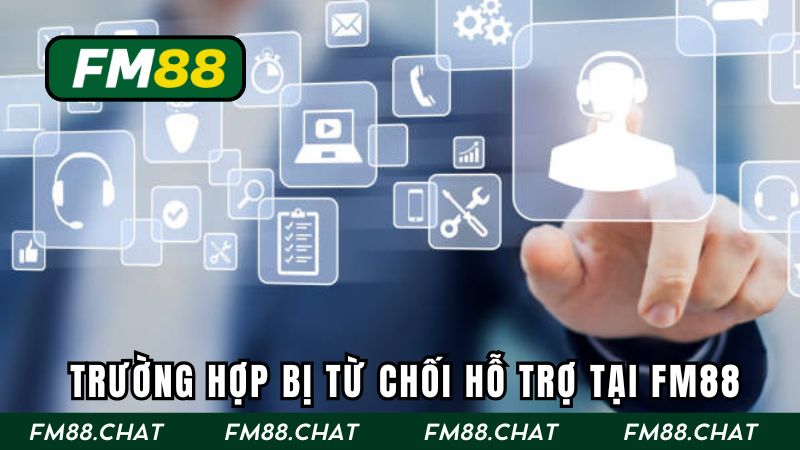 Các lỗi phổ biến dẫn đến bị từ chối hỗ trợ tại FM88