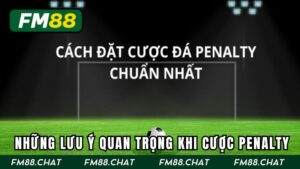 Những lưu ý quan trọng khi muốn bắt kèo kiểu Penalty là gì?