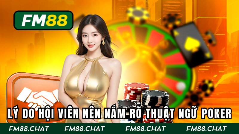 Lý do mọi hội viên nên nắm rõ thuật ngữ Poker